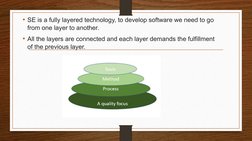 • SE is a fully layered technology, to develop software we need to go 
from one layer to another. 
• All the layers are conne