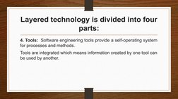 Layered technology is divided into four 
parts:
4. Tools:  Software engineering tools provide a self-operating system 
for pr