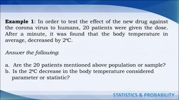 STATISTICS & PROBABILITY
Example 1: In order to test the effect of the new drug against
the corona virus to humans, 20 patien