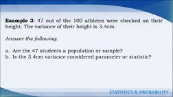 STATISTICS & PROBABILITY
Example 3: 47 out of the 100 athletes were checked on their
height. The variance of their height is