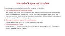 Method of Repeating Variables
This is a recipe to determine the dimensionless groupings for a problem.
1. List all the k vari