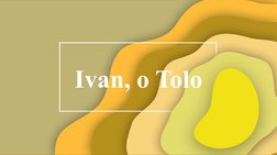          Ivan, o Tolo
