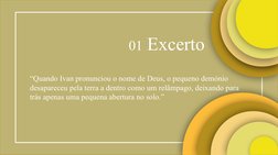 01 Excerto
“Quando Ivan pronunciou o nome de Deus, o pequeno demónio 
desapareceu pela terra a dentro como um relâm