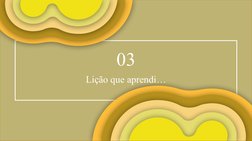          
03
Lição que aprendi…
