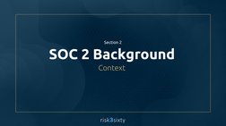 SOC 2 Background
Context
Section 2
