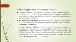 Administração Pública e Administração Privada
Embora tenham de comum o serem ambas administração, a
administração pública e
