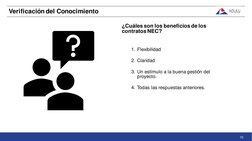 Verificación del Conocimiento
¿Cuáles son los beneficios de los
contratosNEC?
1. Flexibilidad
2. Claridad
3. Un estímulo a la