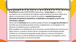 El acólito (del griego ἀκόλουθος akolouthos, «el que sigue» o «el que
acompaña») es un ministerio de la Iglesia católica Desd