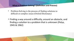 What is Problem-Solving? (Definition and Process)
•
Problem-Solving is the process of finding solutions to 
difficult or comp