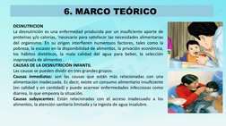 6. MARCO TEÓRICO 
DESNUTRICION
La desnutrición es una enfermedad producida por un insuficiente aporte de 
proteínas y/o calor