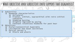 ❏
Subjective:
❏
Headache characteristics
❏
Unilateral
❏
Frontal, orbital, supraorbital with retro orbital 
radiation
❏
Stabbi