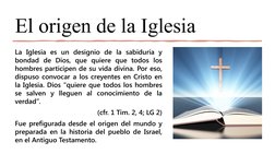 El origen de la Iglesia
La Iglesia es un designio de la sabiduría y 
bondad de Dios, que quiere que todos los 
hombres partic
