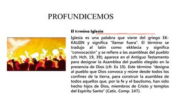 PROFUNDICEMOS
El t rmino Iglesia
é
Iglesia es una palabra que viene del griego EK- 
KALEIN y significa “llamar fuera”. El tér