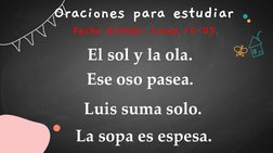 Oraciones para estudiar
Fecha dictado: Lunes 17-05 
Luis suma solo.
Ese oso pasea.
El sol y la ola.
La sopa es espesa.
