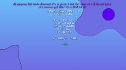 d) suppose that trade discount x% is given. Find the value of x if the net price 
of a shower gel after x% is RM 14.40
TRADE
