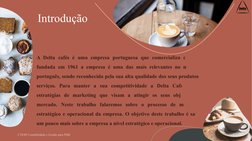 Introdução
A Delta cafés é uma empresa portuguesa que comercializa café, foi 
fundada em 1961 a empresa é uma das mais releva
