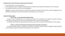 Limitation of the exercise the power to grant Executive Clemency
1.
It can’t be granted in case of impeachment
2.
It can’t b