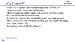 Why Streamlit?
• Open-source Python library that facilitates the creation and 
development of custom web applications
• Ideal