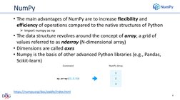 NumPy
• The main advantages of NumPy are to increase flexibility and 
efficiency of operations compared to the native structu