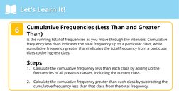 Let’s Learn It!
Cumulative Frequencies (Less Than and Greater 
Than)
is the running total of frequencies as you move through