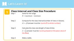 Let’s Learn It!
Class Interval and Class Size Procedure
Step 1  
Solve for the range.
 
 
𝑅= 𝑚𝑎𝑥𝑖𝑚𝑢𝑚−𝑚𝑖𝑛𝑖𝑚𝑢𝑚
S