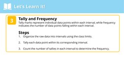 Let’s Learn It!
Tally and Frequency
Tally marks represent individual data points within each interval, while frequency 
indic