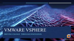 VMWARE VSPHERE
DRIVING CHANGE  THROUGH INNOVATION 
