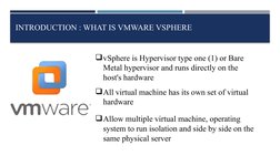 INTRODUCTION : WHAT IS VMWARE VSPHERE
vSphere is Hypervisor type one (1) or Bare 
Metal hypervisor and runs directly on the