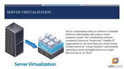 SERVER VIRTUALIZATION
Server virtualization relies on software to simulate 
hardware functionality and create a virtual 
comp