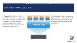 SERVER VIRTUALIZATION
VMware ESXi: VMware ESXi is a 
type 1 hypervisor that is widely used in 
data centers and cloud environ