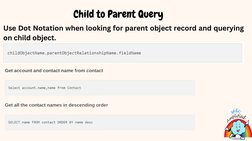 Child to Parent Query
Use Dot Notation when looking for parent object record and querying
on child object.
