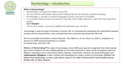Numerology – Introduction
What Is Numerology?
•
Numerology is a study of numbers in your life.
•
You can uncover information