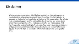 Welcome to the presentation, folks! Before we dive into the riveting world of 
medical coding, let's set some ground rules. E