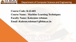Department of Computer Science and Engineering
Course Code: KAI-601
Course Name:  Machine Learning Techniques
Faculty Name: K