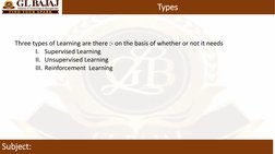 Types
Subject:
Three types of Learning are there :- on the basis of whether or not it needs
I.
Supervised Learning
II. Unsupe