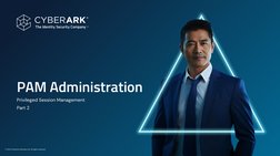 © 2023 CyberArk Software Ltd. All rights reserved
PAM Administration
Privileged Session Management
Part 2
