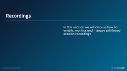 © 2023 CyberArk Software Ltd. All rights reserved
Recordings
In this section we will discuss how to 
enable, monitor and mana