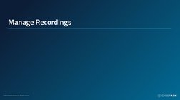 © 2023 CyberArk Software Ltd. All rights reserved
Manage Recordings
