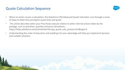 Quote Calculation Sequence
•
When an action causes a calculation, the Salesforce CPQ Advanced Quote Calculator runs through a