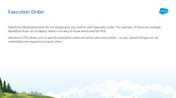 Execution Order
Salesforce declarative tools do not always give you control over execution order. For example, if there are m