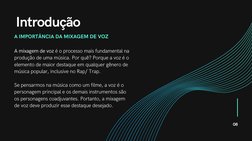 Introdução
08
A mixagem de voz é o processo mais fundamental na
produção de uma música. Por quê? Porque a voz é o
elemento de