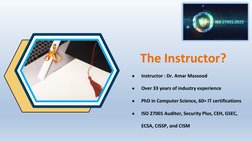 The Instructor?
●
Instructor : Dr. Amar Massood
●
Over 33 years of industry experience
●
PhD in Computer Science, 60+ IT cert