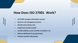 How Does ISO 27001  Work?
●
ISO 27001 manages information security
●
Based on risk management process
●
Identify and evaluate