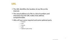 7
URL
• The URL identifies the location of any file on the 
Internet.
• The actual address of a file is a list of numbers and