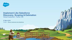 Implement Like Salesforce 
Discovery, Scoping & Estimation
Global Enablement - Partner CoE
Chatter:  Official: Implement Like