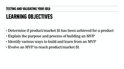 LEARNING OBJECTIVES
‣ Determine if product/market fit has been achieved for a product 
‣ Explain the purpose and process of b