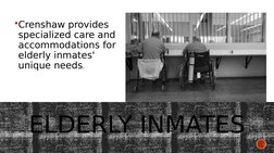 ELDERLY INMATES
Crenshaw provides 
specialized care and 
accommodations for 
elderly inmates' 
unique needs.

