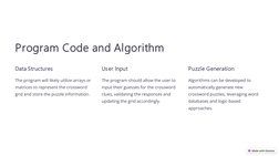 Program Code and Algorithm
Data Structures
The program will likely utilize arrays or 
matrices to represent the crossword 
gr