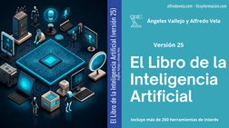 Incluye más de 250 herramientas de interés
Ángeles Vallejo y Alfredo Vela
El Libro de la
Inteligencia
Artificial
Versión 25
a