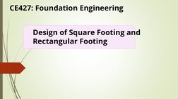 Design of Square Footing and 
Rectangular Footing
CE427: Foundation Engineering
